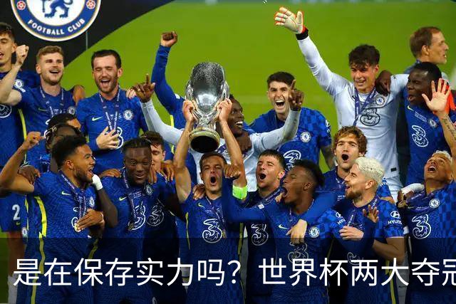 是在保存实力吗？世界杯两大夺冠热门热身赛同时“翻车”